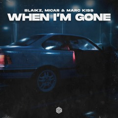 Blaikz, MICAR & Marc Kiss - When I’m Gone