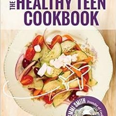 ACCESS KINDLE 📮 The Healthy Teen Cookbook: Around the World In 50 Fantastic Recipes