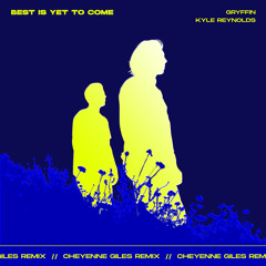 Best Is Yet To Come (Cheyenne Giles Remix) [feat. Kyle Reynolds]