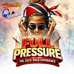 FULL PRESSURE The 2026 Soca Experience Mixed By DJ Stamina