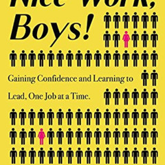 DOWNLOAD KINDLE 🖍️ Nice Work, Boys!: Gaining Confidence and Learning to Lead, One Jo