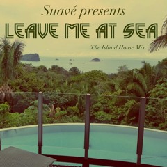 LEAVE ME AT SEA (Island House Mix)