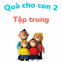 Tập trung - Quà cho con 2