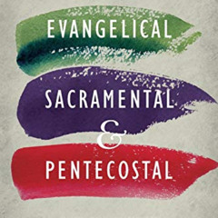 [Get] PDF 💓 Evangelical, Sacramental, and Pentecostal: Why the Church Should Be All