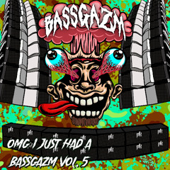 OMG I Just Had A Bassgazm Vol. 5
