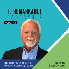 The Journey to Building Trust and Leading Teams with Scott De Long
