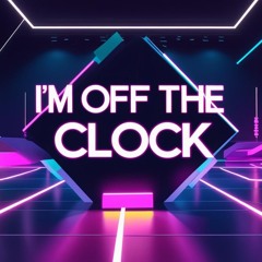 I’m off the clock