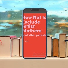 How Not to Exclude Artist Mothers (and Other Parents) (Hot Topics in the Art World) . Gifted Co