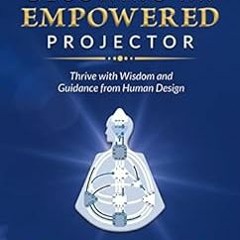 [Read] EBOOK EPUB KINDLE PDF Becoming an Empowered Projector: Thrive with Wisdom and