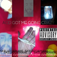 Acid Got Me Going Crazy (Feat. SKELATOR MANE) *PROD ME*