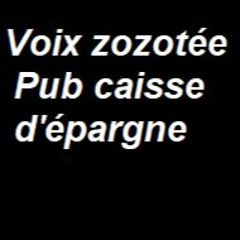 Pub Caisse d'épargne voix zozotée