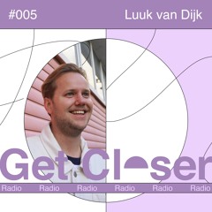 Luuk van Dijk presents Get Closer Radio - 005 (December 2023)