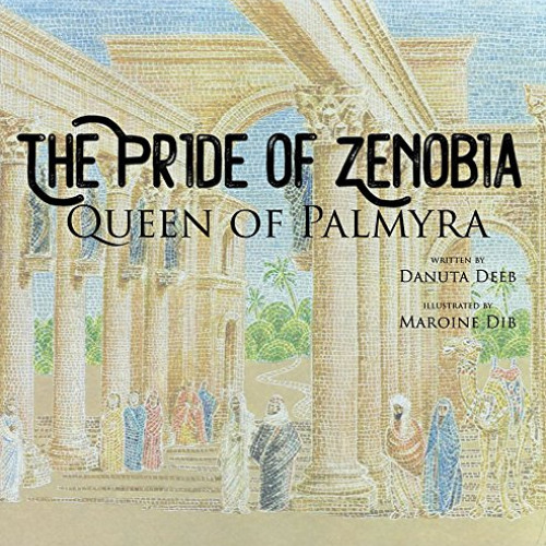 View KINDLE 💜 The Pride of Zenobia: Queen of Palmyra by  Danuta  Deeb [PDF EBOOK EPU