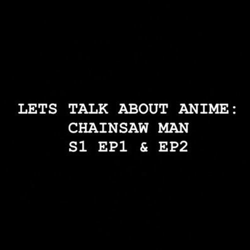 Lets Talk About Anime Chainsaw Man S1 EP1 & EP2