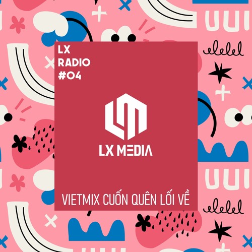 LX RADIO #04 | Deep House | Việt Mix Cuốn Quên Lối Về
