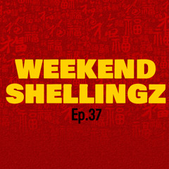 WEEKEND SHELLINGZ EP.37