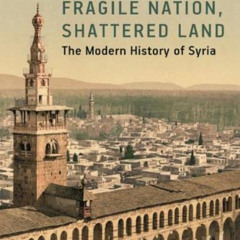Read EBOOK 💕 Fragile Nation, Shattered Land: The Modern History of Syria by  James A