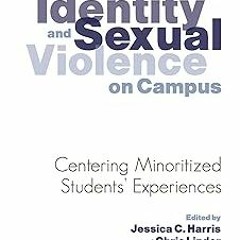 ** Intersections of Identity and Sexual Violence on Campus: Centering Minoritized Students' Exp