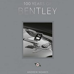 ACCESS KINDLE PDF EBOOK EPUB 100 Years of Bentley - reissue by  Andrew Noakes 📥