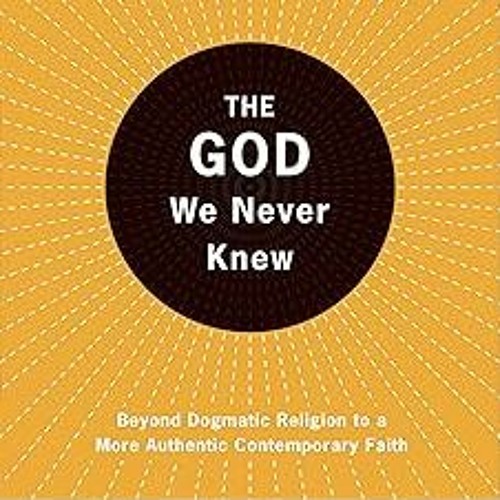 @% The God We Never Knew: Beyond Dogmatic Religion To A More Authenthic Contemporary Faith READ