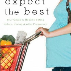 [Read] [EPUB KINDLE PDF EBOOK] Expect the Best: Your Guide to Healthy Eating Before,