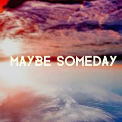 Maybe Someday