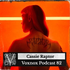 Voxnox Podcast 082 - Cassie Raptor
