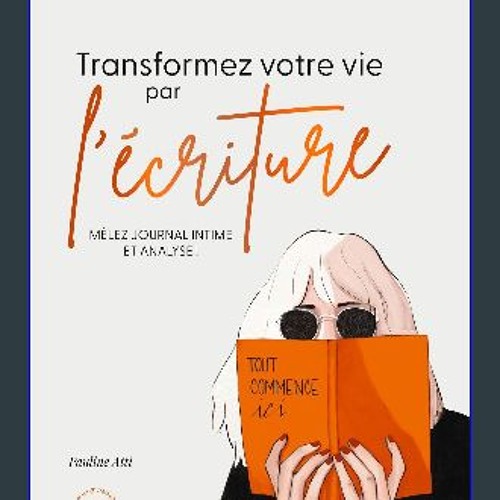 [PDF] eBOOK Read ✨ Transformez votre vie par l'écriture: Mêlez journal intime et analyse ! (Les vo