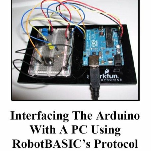 [READ] Interfacing The Arduino with a PC Using RobotBASIC's Protocol