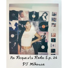 No Requests Radio Ep. 26 - DJ Milhouse