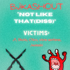 BJKASHOUT~ NOT LIKE THAT (J1, SKOLA3X, CHICO, VLONE SANTANA DISS)