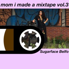 mom i made a mixtape // vol.3 // Sugarface Belfo