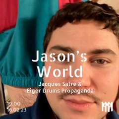 Jason's World - Jacques Satre & Eiger Drums Propaganda [16.02.2023]