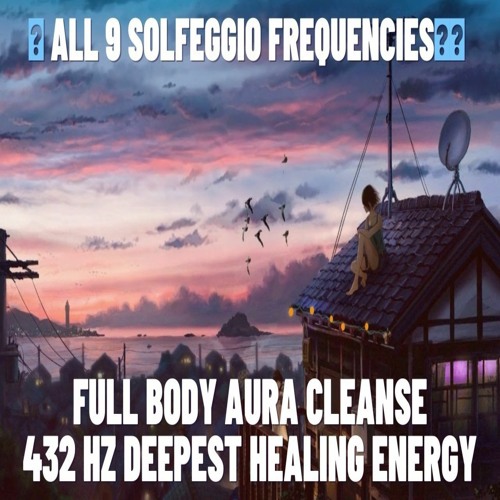 Stream Powerful All 9 Solfeggio Frequencies Full Body Aura Cleanse 432