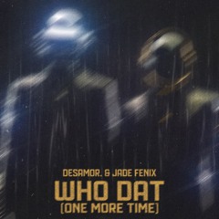 WHO DAT [ONE MORE TIME] (desamor. x jade fenix remix)