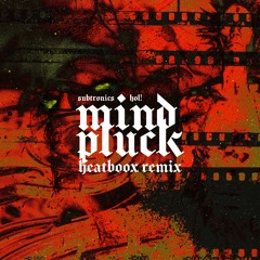 Subtronics X HOL! - Mind Pluck (Heatboox Remix) **FREE DOWNLOAD**