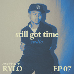 still got time radio EP 07 - RYLO [Guest Mix]