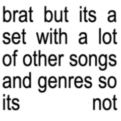 brat but its a set with a lot of other songs and genres so its not