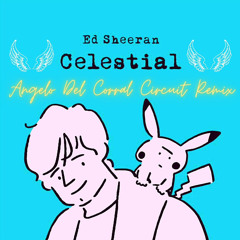 Ed Sheeran - Celestial ( Angelo Del Corral Circuit Remix )