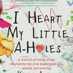 free EPUB 📪 I Heart My Little A-Holes: A bunch of holy-crap moments no one ever told