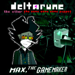 Max The Gamemaker - [Deltarune; The Other The Same Same Same Puppet]