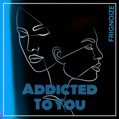 Frignoize  - Addicted To You