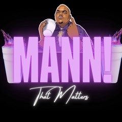 MANN! (THAT MATTERS)