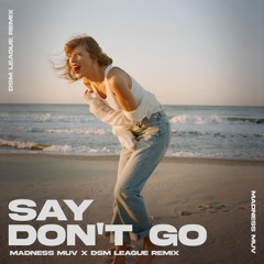 Taylor Swift - Say Don't Go (Madness Muv X DSM League Remix)