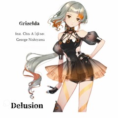 Delusion / Grizelda feat. Chis-A [tʃíːseɪ]Full ver.