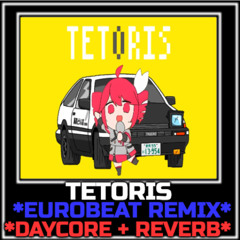Tetoris *Eurobeat Remix* *Daycore + Reverb*