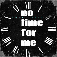 NO TIME FOR ME     JD2K 2025