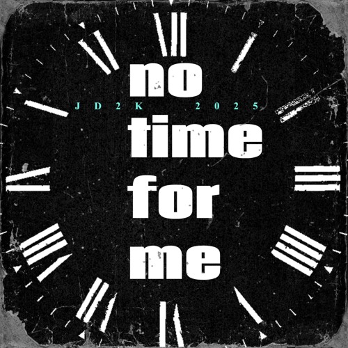 NO TIME FOR ME     JD2K 2025