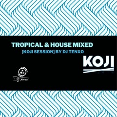 Tropical & House Mixed [Koji Session] by Dj Tenxo