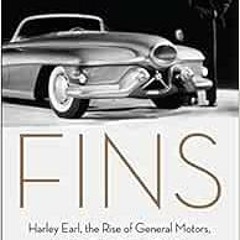 [Get] [EBOOK EPUB KINDLE PDF] Fins: Harley Earl, the Rise of General Motors, and the Glory Days of D